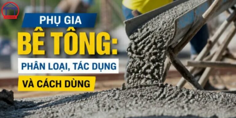Phụ gia bê tông là gì? Cách chọn đúng loại để bê tông bền, dễ thi công